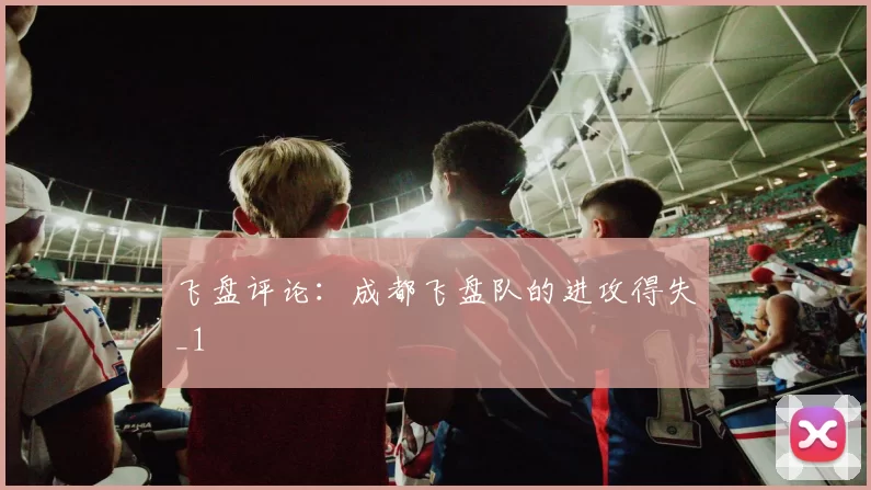 飞盘评论：成都飞盘队的进攻得失_1